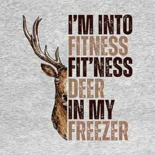 I'm into fitness fit'ness deer in my freezer funny hunter T-Shirt